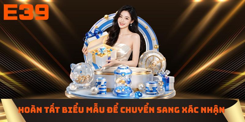 Hoàn tất biểu mẫu để chuyển sang bước xác nhận