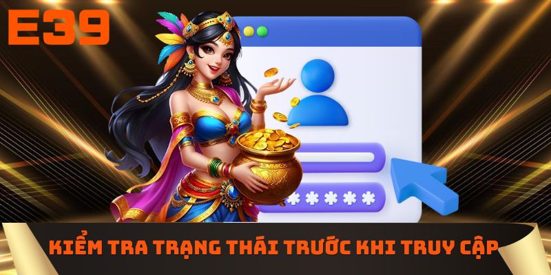 Kiểm tra trạng thái hệ thống trước khi truy cập 